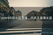 cctv5中国女篮直播，中央五直播女篮