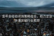 金年会经验评测策略组合，助力企业快速突破行业瓶颈