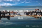 「LGD 与 OMG 保级之战：乐鱼体育app 生死局谁能笑到最后，小细节或定成败」