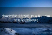 金年会活动规则说明LPL电竞，lpl年会没有完整版的吗
