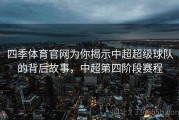 四季体育官网为你揭示中超超级球队的背后故事，中超第四阶段赛程