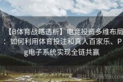 【B体育战略透析】电竞投资多维布局：如何利用体育投注和真人百家乐、Pg电子系统实现全链共赢