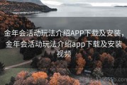 金年会活动玩法介绍APP下载及安装，金年会活动玩法介绍app下载及安装视频