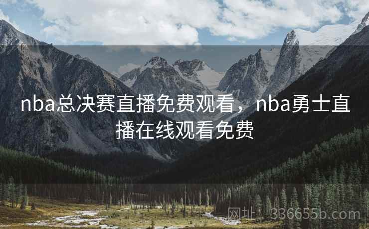 nba总决赛直播免费观看，nba勇士直播在线观看免费