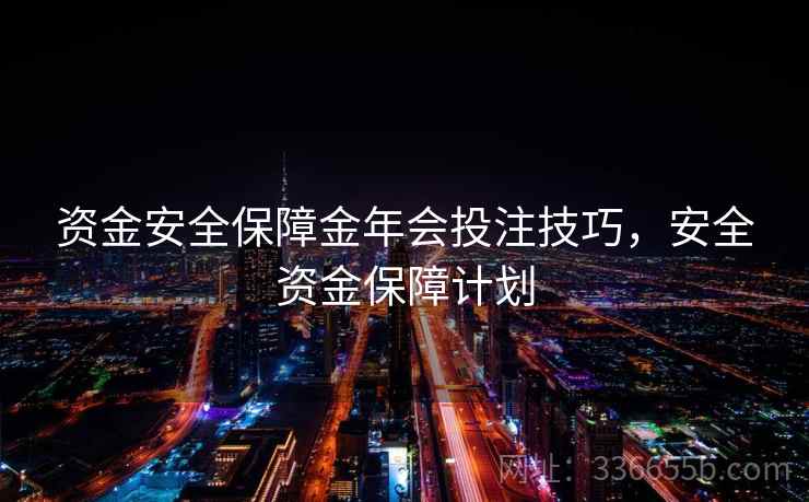资金安全保障金年会投注技巧,安全资金保障计划 资金安全保障金年会投注技巧,安全资金保障计划