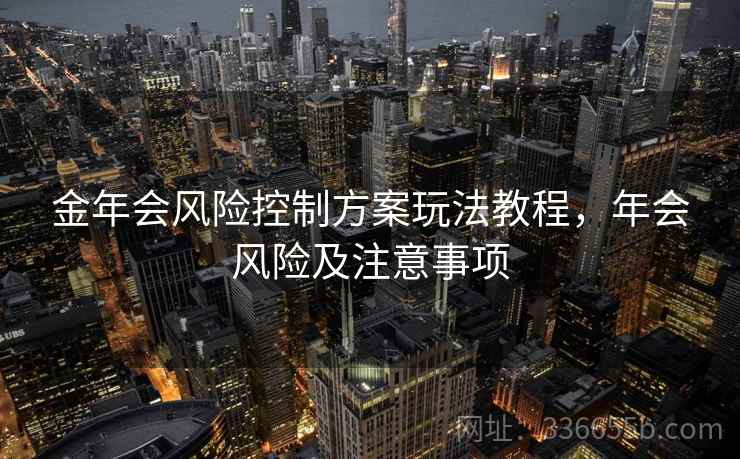 金年会风险控制方案玩法教程，年会风险及注意事项