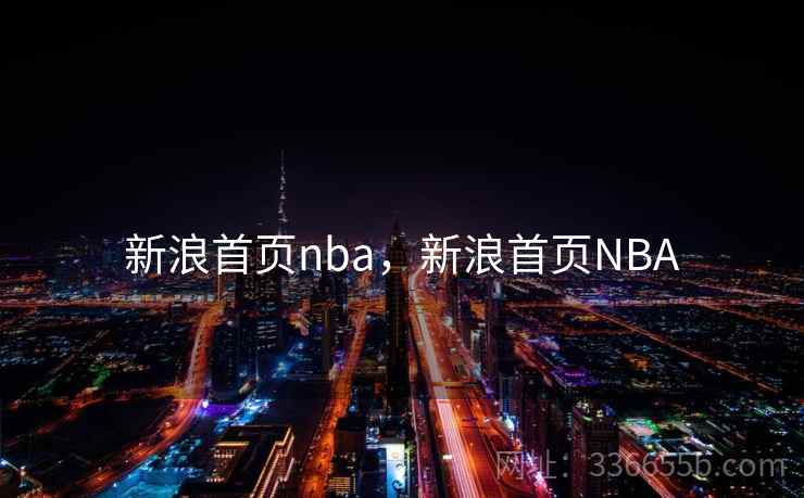 新浪首页nba,新浪首页NBA 新浪首页nba,新浪首页NBA