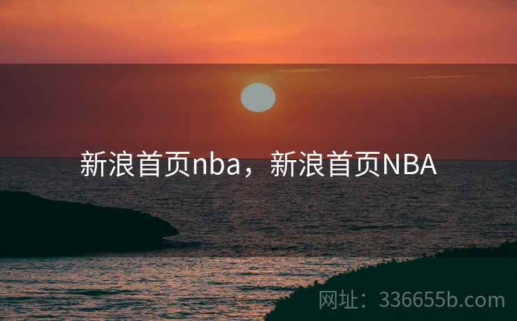 新浪首页nba,新浪首页NBA 新浪首页nba,新浪首页NBA