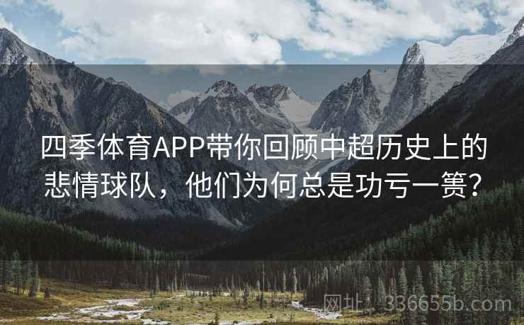 四季体育APP带你回顾中超历史上的悲情球队,他们为何总是功亏一篑? 四季体育APP带你回顾中超历史上的悲情球队,他们为何总是功亏一篑?