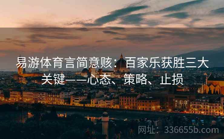 易游体育言简意赅:百家乐获胜三大关键——心态、策略、止损 易游体育言简意赅:百家乐获胜三大关键——心态、策略、止损